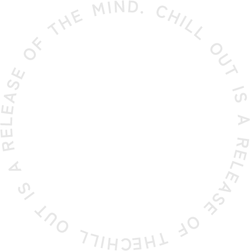 CHILL OUT IS A RELEASE OF THE MIND